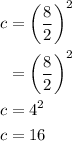 \begin{aligned}c &=\left(\frac{8}{2}\right)^{2} \\&=\left(\frac{8}{2}\right)^{2} \\c &=4^{2} \\c &=16\end{aligned}