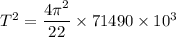 T^2=\dfrac{4\pi^2}{22}\times71490\times 10^3