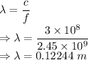 \lambda=\dfrac{c}{f}\\\Rightarrow \lambda=\dfrac{3\times 10^8}{2.45\times 10^9}\\\Rightarrow \lambda=0.12244\ m