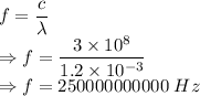 f=\dfrac{c}{\lambda}\\\Rightarrow f=\dfrac{3\times 10^8}{1.2\times 10^{-3}}\\\Rightarrow f=250000000000\ Hz