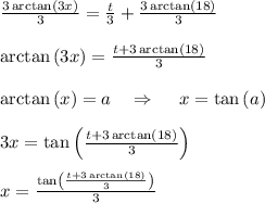 \frac{3\arctan \left(3x\right)}{3}=\frac{t}{3}+\frac{3\arctan \left(18\right)}{3}\\\\\arctan \left(3x\right)=\frac{t+3\arctan \left(18\right)}{3}\\\\\arctan \left(x\right)=a\quad \Rightarrow \quad \:x=\tan \left(a\right)\\\\3x=\tan \left(\frac{t+3\arctan \left(18\right)}{3}\right)\\\\x=\frac{\tan \left(\frac{t+3\arctan \left(18\right)}{3}\right)}{3}