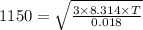 1150=\sqrt{\frac{3\times 8.314\times T}{0.018}}