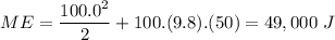 \displaystyle ME=\frac{100.0^2}{2}+100.(9.8).(50)=49,000\ J