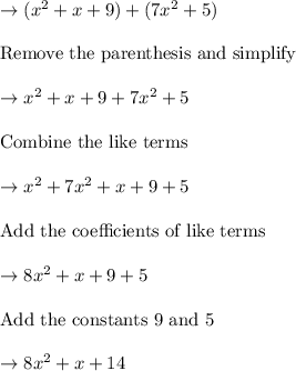 \rightarrow (x^2+x+9) + (7x^2+5)\\\\\text{Remove the parenthesis and simplify }\\\\\rightarrow x^2 + x + 9 + 7x^2 + 5\\\\\text{Combine the like terms }\\\\\rightarrow x^2 + 7x^2 + x + 9 + 5\\\\\text{Add the coefficients of like terms }\\\\\rightarrow 8x^2 + x + 9 + 5\\\\\text{Add the constants 9 and 5 }\\\\\rightarrow 8x^2 + x + 14
