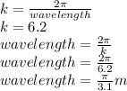 k=\frac{2\pi }{wavelength} \\k=6.2\\wavelength=\frac{2\pi }{k} \\wavelength=\frac{2\pi }{6.2} \\wavelength=\frac{\pi }{3.1}m \\