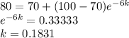 80 = 70+(100-70)e^{-6k} \\e^{-6k}=0.33333\\k = 0.1831