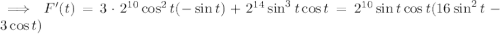 \implies F'(t)=3\cdot2^{10}\cos^2t(-\sin t)+2^{14}\sin^3t\cos t=2^{10}\sin t\cos t(16\sin^2t-3\cos t)