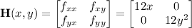 \mathbf H(x,y)=\begin{bmatrix}f_{xx}&f_{xy}\\f_{yx}&f_{yy}\end{bmatrix}=\begin{bmatrix}12x&0\\0&12y^2\end{bmatrix}
