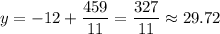 y=-12+\dfrac{459}{11}=\dfrac{327}{11}\approx29.72