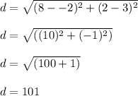 d = \sqrt { (8--2)^2+(2-3)^2}\\\\d =\sqrt { ((10)^2+(-1)^2)}\\\\d = \sqrt {(100+1)}\\\\d = 101