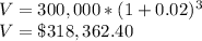 V = 300,000*(1+0.02)^3\\V=\$318,362.40
