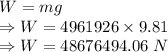 W=mg\\\Rightarrow W=4961926\times 9.81\\\Rightarrow W=48676494.06\ N