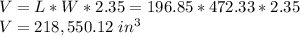 V = L*W*2.35 = 196.85*472.33*2.35\\V=218,550.12\ in^3