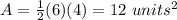 A=\frac{1}{2}(6)(4)=12\ units^{2}