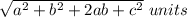 \sqrt{a^{2}+b^{2}+2ab +c^{2}}\ units