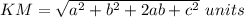 KM= \sqrt{a^{2}+b^{2}+2ab +c^{2}}\ units