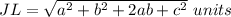 JL= \sqrt{a^{2}+b^{2}+2ab +c^{2}}\ units