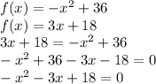 f(x)=-x^2+36\\f(x)=3x+18\\3x+18=-x^2+36\\-x^2+36-3x-18=0\\-x^2-3x+18=0