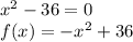 x^2-36=0\\f(x)=-x^2+36