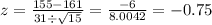 z=\frac{155-161}{31\div \sqrt{15}}=\frac{-6}{8.0042}=-0.75