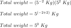 Total\ weight=(5^{-2}\ Kg)(5^2\ Kg)\\\\Total\ weight=5^{(-2+2)}\ Kg\\\\Total\ weight=5^0\ Kg