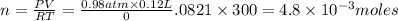 n=\frac{PV}{RT}=\frac{0.98atm\times 0.12L}0.0821\times 300}=4.8\times 10^{-3}moles