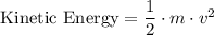 \text{Kinetic Energy} = \dfrac{1}{2}\cdot m\cdot v^{2}