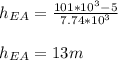 h_{EA}  = \frac{101*10^3-5}{7.74*10^3} \\\\h_{EA} = 13m