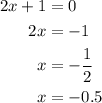 \begin{aligned}2 x+1 &=0 \\2 x &=-1 \\x &=-\frac{1}{2}\\x&=-0.5\end{aligned}