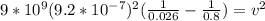 9*10^{9} (9.2*10^{-7})^2(\frac{1}{0.026}-\frac{1}{0.8}) = v^2