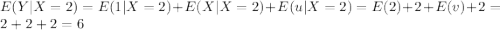 E(Y| X=2)= E(1|X=2) + E(X|X=2) + E(u|X=2) = E(2) + 2 + E(v) + 2 = 2+2+2=6