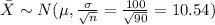 \bar X \sim N(\mu, \frac{\sigma}{\sqrt{n}}=\frac{100}{\sqrt{90}}=10.54)