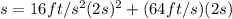 s=16 ft/s^{2}(2 s)^{2}+(64 ft/s)(2 s)
