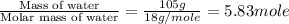 \frac{\text{Mass of water}}{\text{Molar mass of water}}=\frac{105g}{18g/mole}=5.83mole