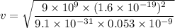 v=\sqrt{\dfrac{9\times 10^9\times (1.6\times 10^{-19})^2}{9.1\times 10^{-31}\times 0.053\times 10^{-9}}}