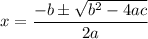 \displaystyle x=\frac{-b\pm \sqrt{b^2-4ac}}{2a}
