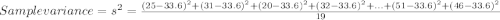 Sample variance=s^{2} =\frac{(25-33.6)^2+(31-33.6)^2+(20-33.6)^2+(32-33.6)^2+...+(51-33.6)^2+(46-33.6)^2}{19}
