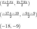 (\frac{x_1+x_2}{2}, \frac{y_1+y_2}{2})\\\\(\frac{-17+-19}{2}, \frac{-9 + -9}{2})\\\\  (-18, -9)