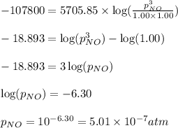 -107800=5705.85\times \log (\frac{p_{NO}^3}{1.00\times 1.00})\\\\-18.893=\log (p_{NO}^3)-\log (1.00)\\\\-18.893=3\log (p_{NO})\\\\\log (p_{NO})=-6.30\\\\p_{NO}=10^{-6.30}=5.01\times 10^{-7}atm