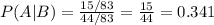 P(A|B) = \frac{15/83}{44/83} =\frac{15}{44}=0.341