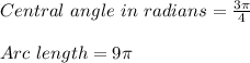 Central\ angle\ in\ radians = \frac{3 \pi }{4}\\\\Arc\ length = 9 \pi