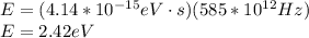 E=(4.14*10^{-15}eV\cdot s)(585*10^{12}Hz)\\E=2.42eV