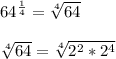 64^{\frac{1}{4}}=\sqrt[4]{64} \\ \\\sqrt[4]{64} =\sqrt[4]{2^{2}*2^{4}}
