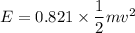 E = 0.821\times \dfrac{1}{2} m v^2