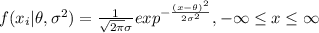 f(x_i | \theta,\sigma^2) = \frac{1}{\sqrt{2\pi}\sigma} exp^{-\frac{(x-\theta)^2}{2\sigma^2}} , -\infty \leq x \leq \infty