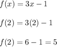 f(x) = 3x-1\\\\f(2) = 3(2) - 1\\\\f(2) = 6 - 1 = 5