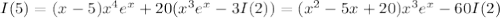 I(5)=(x-5)x^4e^x+20(x^3e^x-3I(2))=(x^2-5x+20)x^3e^x-60I(2)