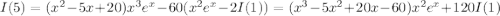 I(5)=(x^2-5x+20)x^3e^x-60(x^2e^x-2I(1))=(x^3-5x^2+20x-60)x^2e^x+120I(1)