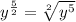 y^{\frac{5}{2}}=\sqrt[2]{y^5}