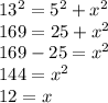 13^{2} = 5^{2} + x^{2}\\169 = 25 + x^{2}\\169 - 25 = x^{2}\\144 = x^{2}\\12 = x